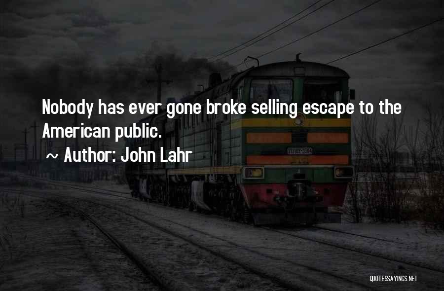 John Lahr Quotes: Nobody Has Ever Gone Broke Selling Escape To The American Public.