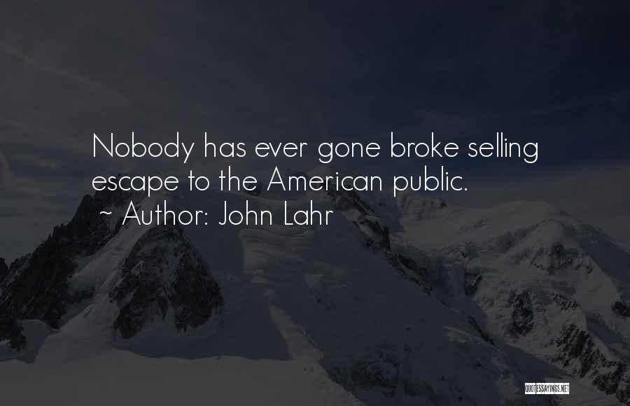John Lahr Quotes: Nobody Has Ever Gone Broke Selling Escape To The American Public.
