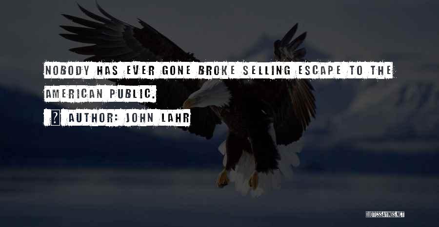John Lahr Quotes: Nobody Has Ever Gone Broke Selling Escape To The American Public.