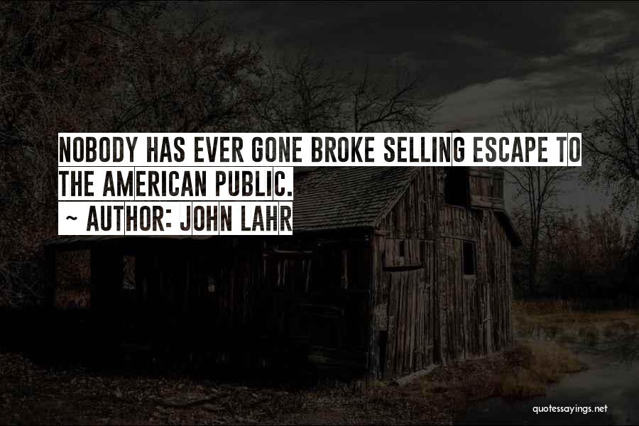 John Lahr Quotes: Nobody Has Ever Gone Broke Selling Escape To The American Public.