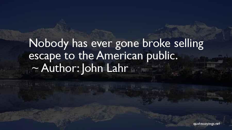 John Lahr Quotes: Nobody Has Ever Gone Broke Selling Escape To The American Public.