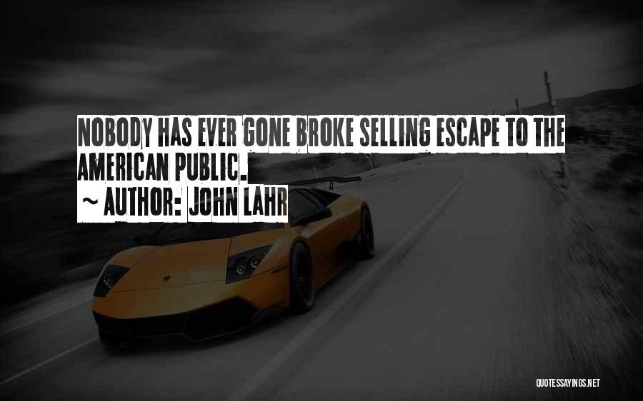 John Lahr Quotes: Nobody Has Ever Gone Broke Selling Escape To The American Public.