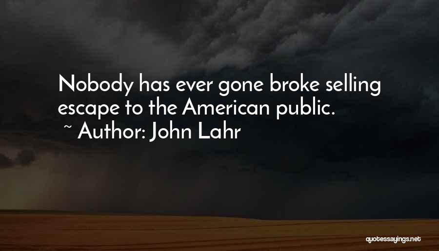 John Lahr Quotes: Nobody Has Ever Gone Broke Selling Escape To The American Public.