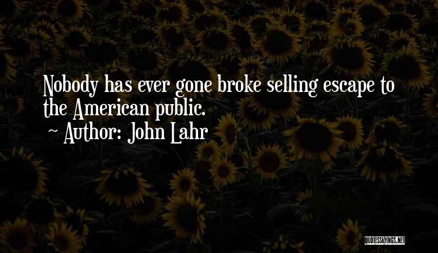 John Lahr Quotes: Nobody Has Ever Gone Broke Selling Escape To The American Public.
