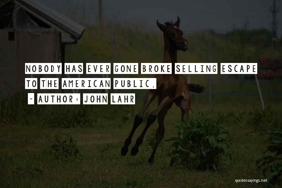 John Lahr Quotes: Nobody Has Ever Gone Broke Selling Escape To The American Public.
