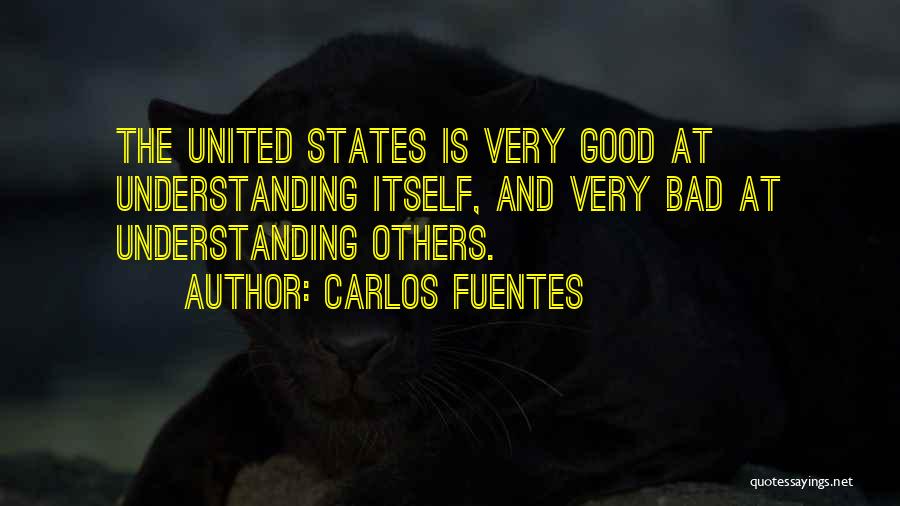 Carlos Fuentes Quotes: The United States Is Very Good At Understanding Itself, And Very Bad At Understanding Others.