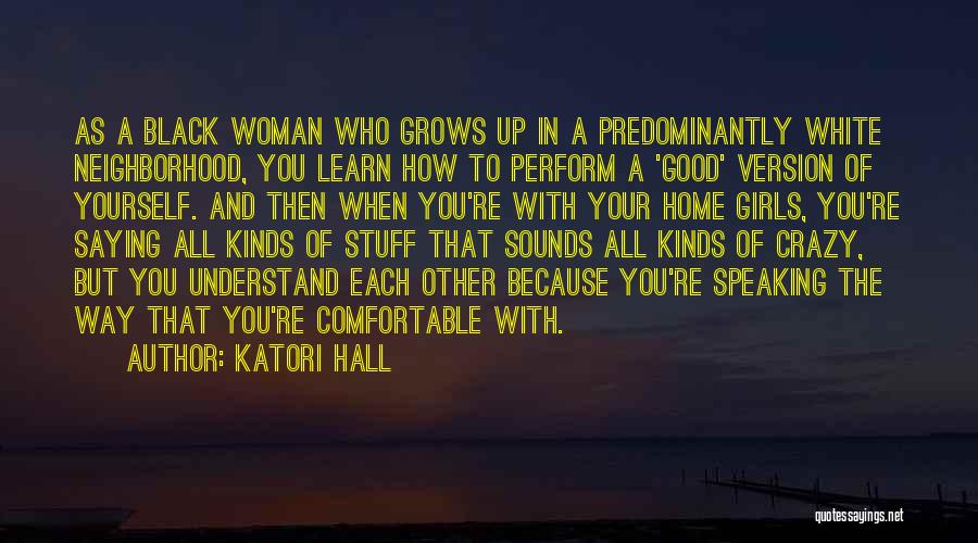 Katori Hall Quotes: As A Black Woman Who Grows Up In A Predominantly White Neighborhood, You Learn How To Perform A 'good' Version