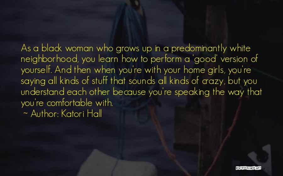 Katori Hall Quotes: As A Black Woman Who Grows Up In A Predominantly White Neighborhood, You Learn How To Perform A 'good' Version