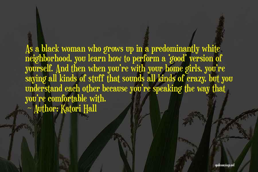 Katori Hall Quotes: As A Black Woman Who Grows Up In A Predominantly White Neighborhood, You Learn How To Perform A 'good' Version
