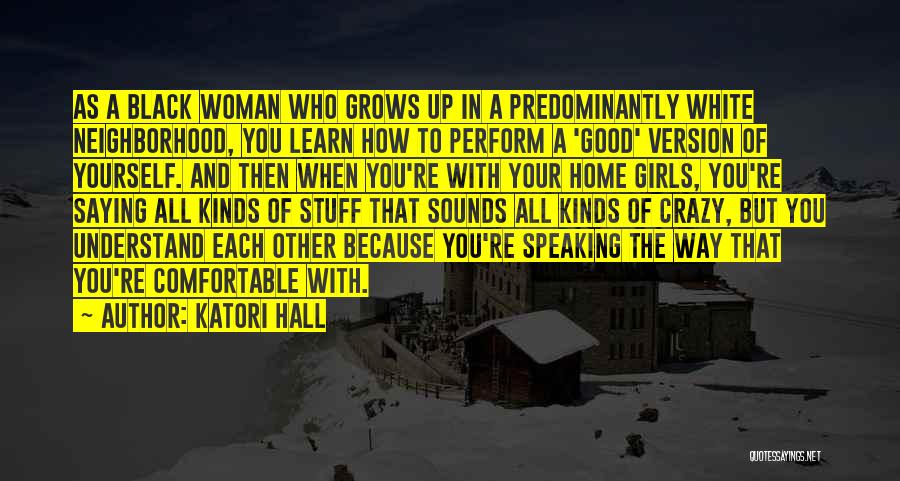 Katori Hall Quotes: As A Black Woman Who Grows Up In A Predominantly White Neighborhood, You Learn How To Perform A 'good' Version