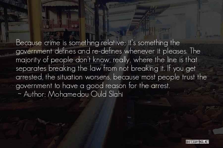 Mohamedou Ould Slahi Quotes: Because Crime Is Something Relative; It's Something The Government Defines And Re-defines Whenever It Pleases. The Majority Of People Don't