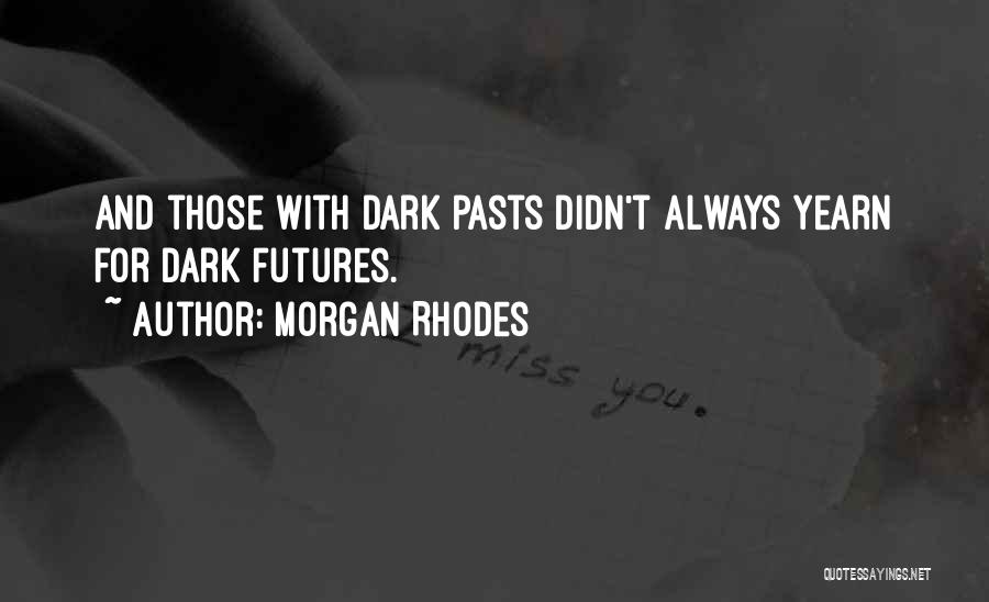 Morgan Rhodes Quotes: And Those With Dark Pasts Didn't Always Yearn For Dark Futures.