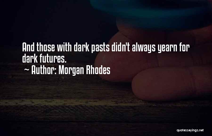 Morgan Rhodes Quotes: And Those With Dark Pasts Didn't Always Yearn For Dark Futures.