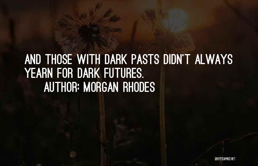 Morgan Rhodes Quotes: And Those With Dark Pasts Didn't Always Yearn For Dark Futures.