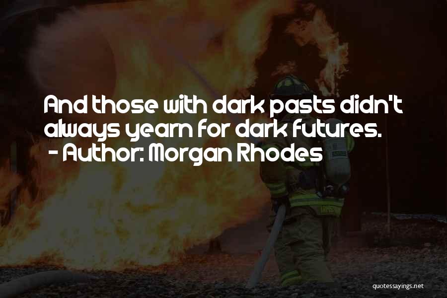 Morgan Rhodes Quotes: And Those With Dark Pasts Didn't Always Yearn For Dark Futures.