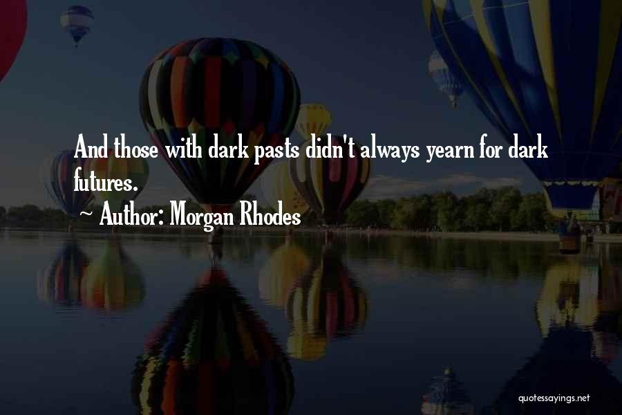 Morgan Rhodes Quotes: And Those With Dark Pasts Didn't Always Yearn For Dark Futures.