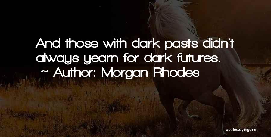 Morgan Rhodes Quotes: And Those With Dark Pasts Didn't Always Yearn For Dark Futures.