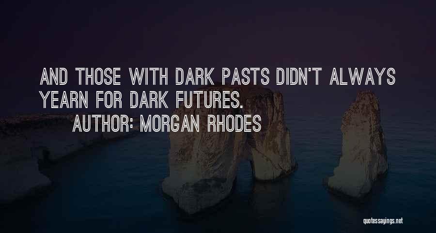 Morgan Rhodes Quotes: And Those With Dark Pasts Didn't Always Yearn For Dark Futures.