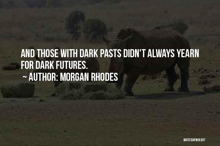 Morgan Rhodes Quotes: And Those With Dark Pasts Didn't Always Yearn For Dark Futures.