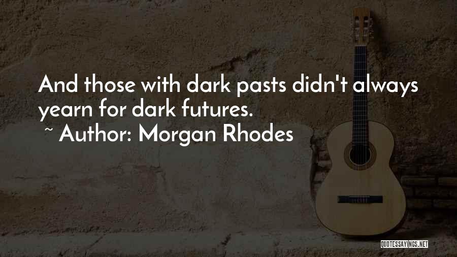 Morgan Rhodes Quotes: And Those With Dark Pasts Didn't Always Yearn For Dark Futures.