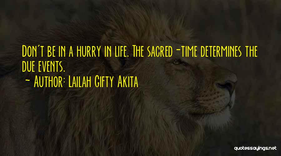 Lailah Gifty Akita Quotes: Don't Be In A Hurry In Life. The Sacred-time Determines The Due Events.