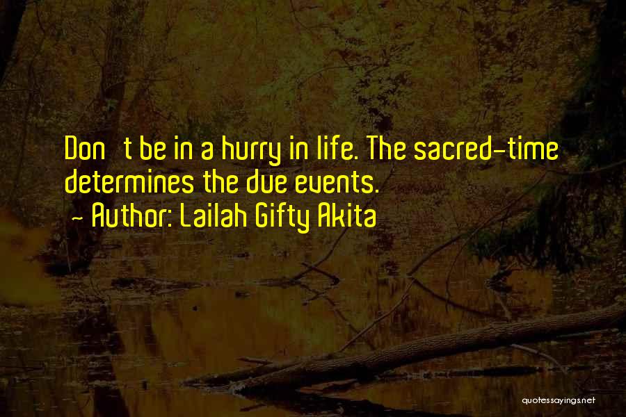 Lailah Gifty Akita Quotes: Don't Be In A Hurry In Life. The Sacred-time Determines The Due Events.