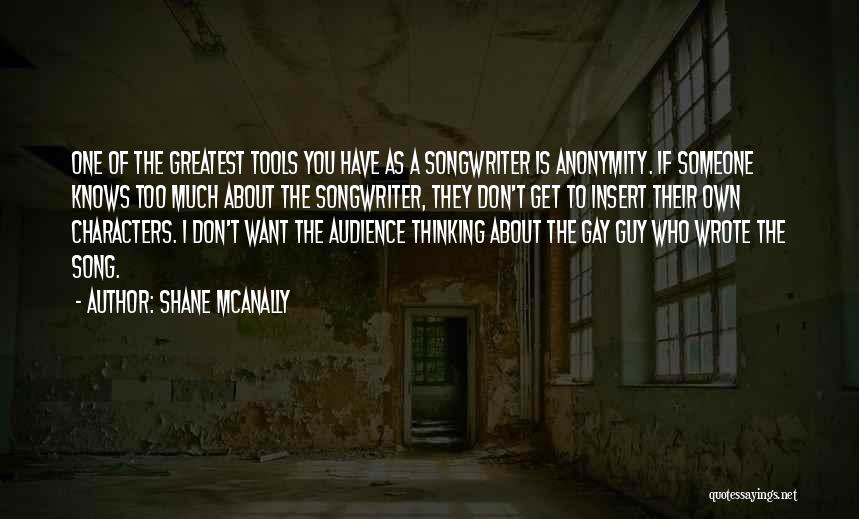 Shane McAnally Quotes: One Of The Greatest Tools You Have As A Songwriter Is Anonymity. If Someone Knows Too Much About The Songwriter,