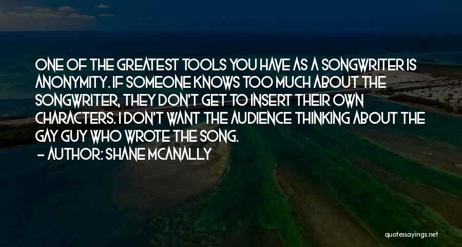 Shane McAnally Quotes: One Of The Greatest Tools You Have As A Songwriter Is Anonymity. If Someone Knows Too Much About The Songwriter,