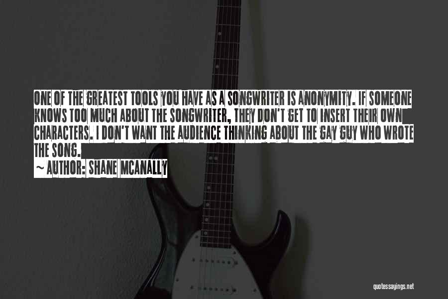 Shane McAnally Quotes: One Of The Greatest Tools You Have As A Songwriter Is Anonymity. If Someone Knows Too Much About The Songwriter,