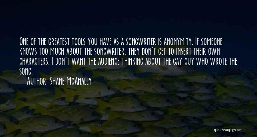 Shane McAnally Quotes: One Of The Greatest Tools You Have As A Songwriter Is Anonymity. If Someone Knows Too Much About The Songwriter,