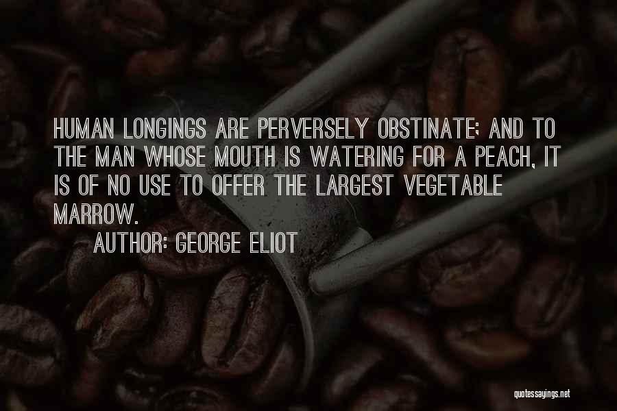 George Eliot Quotes: Human Longings Are Perversely Obstinate; And To The Man Whose Mouth Is Watering For A Peach, It Is Of No