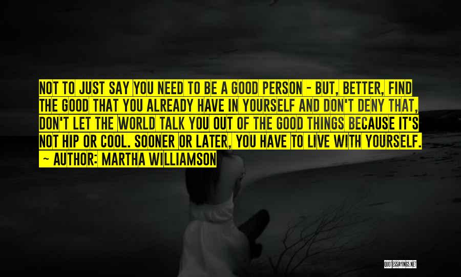 Martha Williamson Quotes: Not To Just Say You Need To Be A Good Person - But, Better, Find The Good That You Already