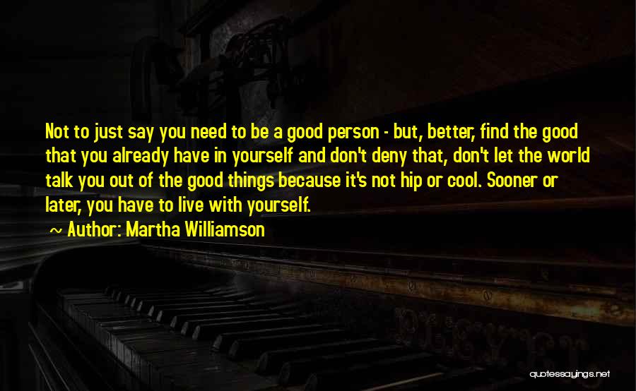 Martha Williamson Quotes: Not To Just Say You Need To Be A Good Person - But, Better, Find The Good That You Already