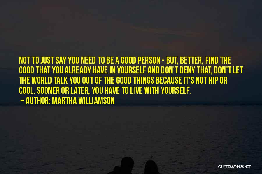 Martha Williamson Quotes: Not To Just Say You Need To Be A Good Person - But, Better, Find The Good That You Already