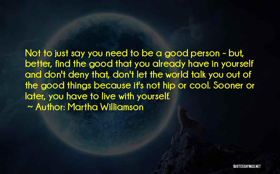 Martha Williamson Quotes: Not To Just Say You Need To Be A Good Person - But, Better, Find The Good That You Already