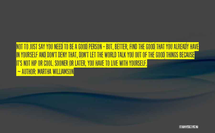 Martha Williamson Quotes: Not To Just Say You Need To Be A Good Person - But, Better, Find The Good That You Already