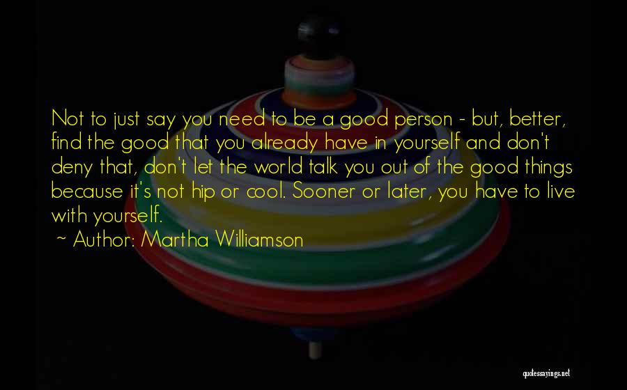 Martha Williamson Quotes: Not To Just Say You Need To Be A Good Person - But, Better, Find The Good That You Already