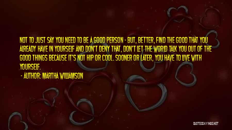 Martha Williamson Quotes: Not To Just Say You Need To Be A Good Person - But, Better, Find The Good That You Already