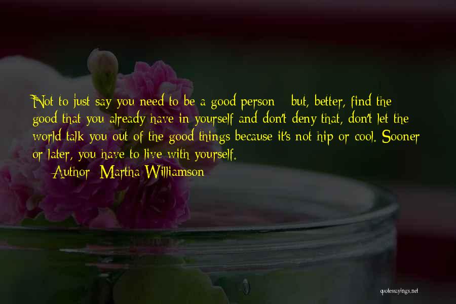 Martha Williamson Quotes: Not To Just Say You Need To Be A Good Person - But, Better, Find The Good That You Already