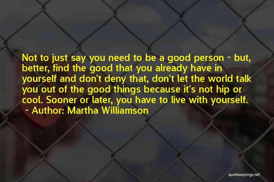 Martha Williamson Quotes: Not To Just Say You Need To Be A Good Person - But, Better, Find The Good That You Already