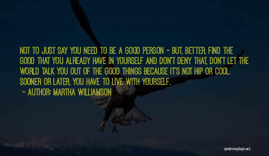 Martha Williamson Quotes: Not To Just Say You Need To Be A Good Person - But, Better, Find The Good That You Already