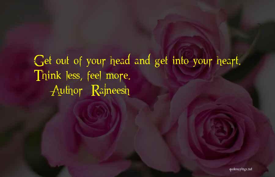 Rajneesh Quotes: Get Out Of Your Head And Get Into Your Heart. Think Less, Feel More.