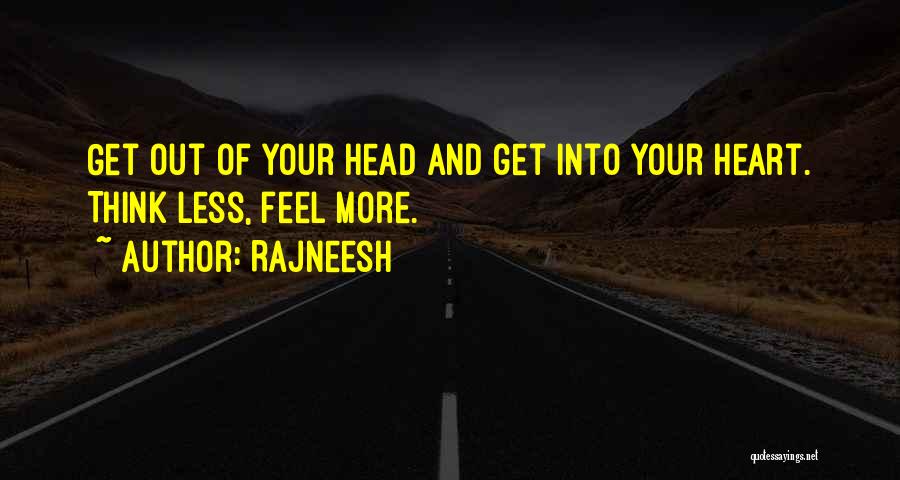 Rajneesh Quotes: Get Out Of Your Head And Get Into Your Heart. Think Less, Feel More.
