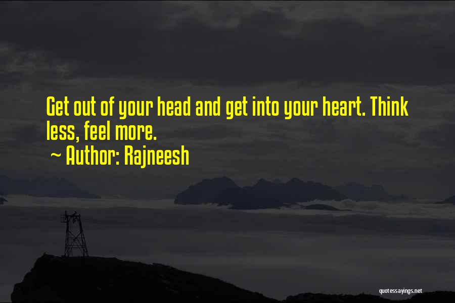 Rajneesh Quotes: Get Out Of Your Head And Get Into Your Heart. Think Less, Feel More.