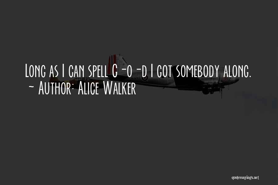 Alice Walker Quotes: Long As I Can Spell G-o-d I Got Somebody Along.