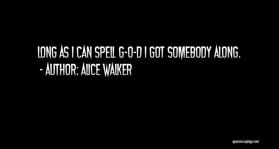 Alice Walker Quotes: Long As I Can Spell G-o-d I Got Somebody Along.