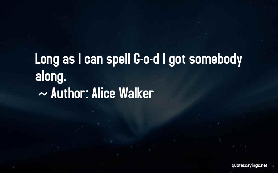 Alice Walker Quotes: Long As I Can Spell G-o-d I Got Somebody Along.