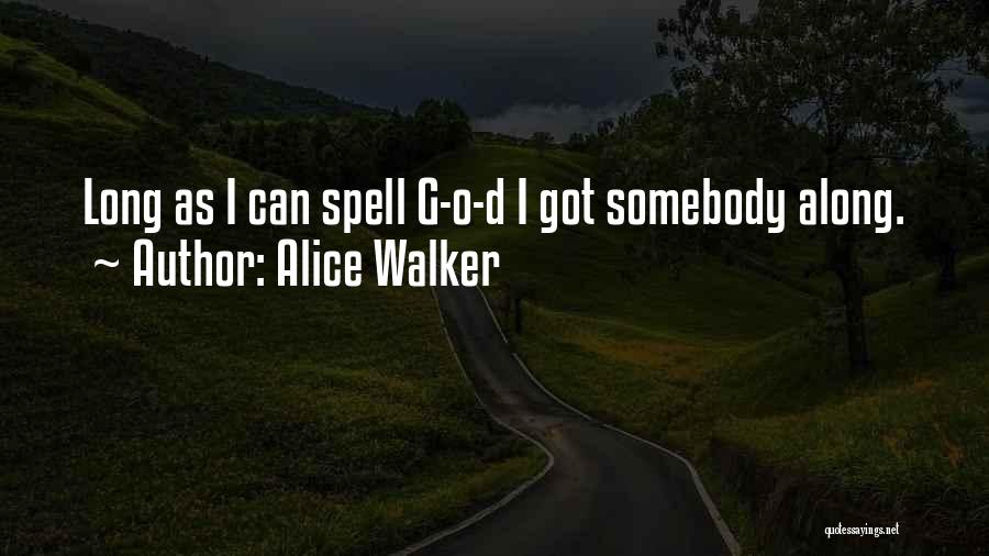Alice Walker Quotes: Long As I Can Spell G-o-d I Got Somebody Along.
