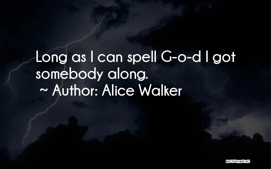 Alice Walker Quotes: Long As I Can Spell G-o-d I Got Somebody Along.