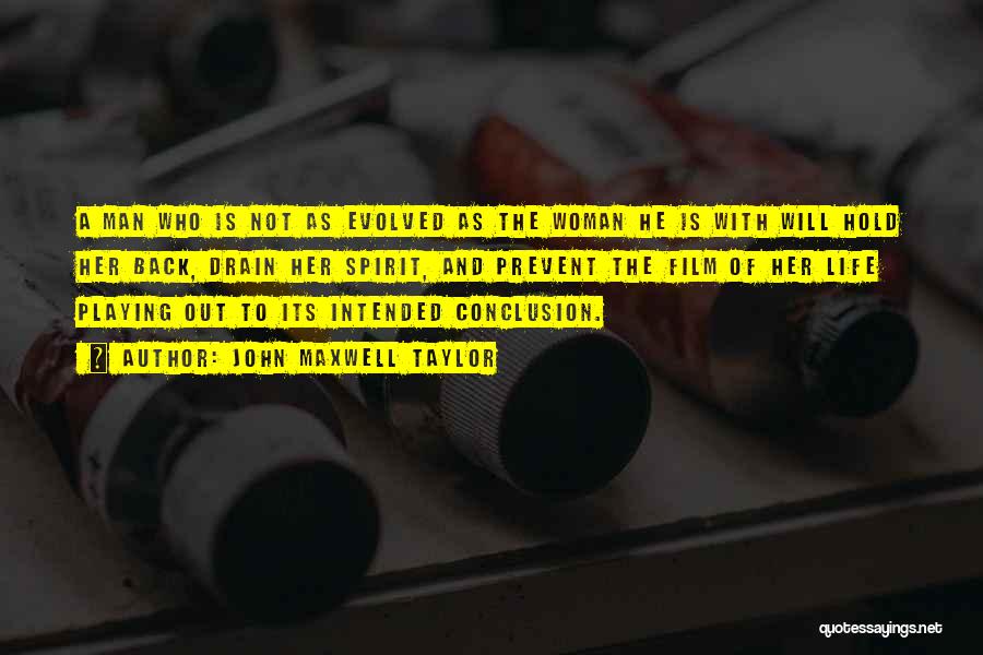 John Maxwell Taylor Quotes: A Man Who Is Not As Evolved As The Woman He Is With Will Hold Her Back, Drain Her Spirit,